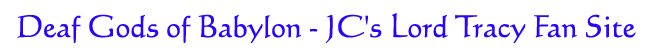 Deaf Gods of Babylon - JC's Lord Tracy Fan Site